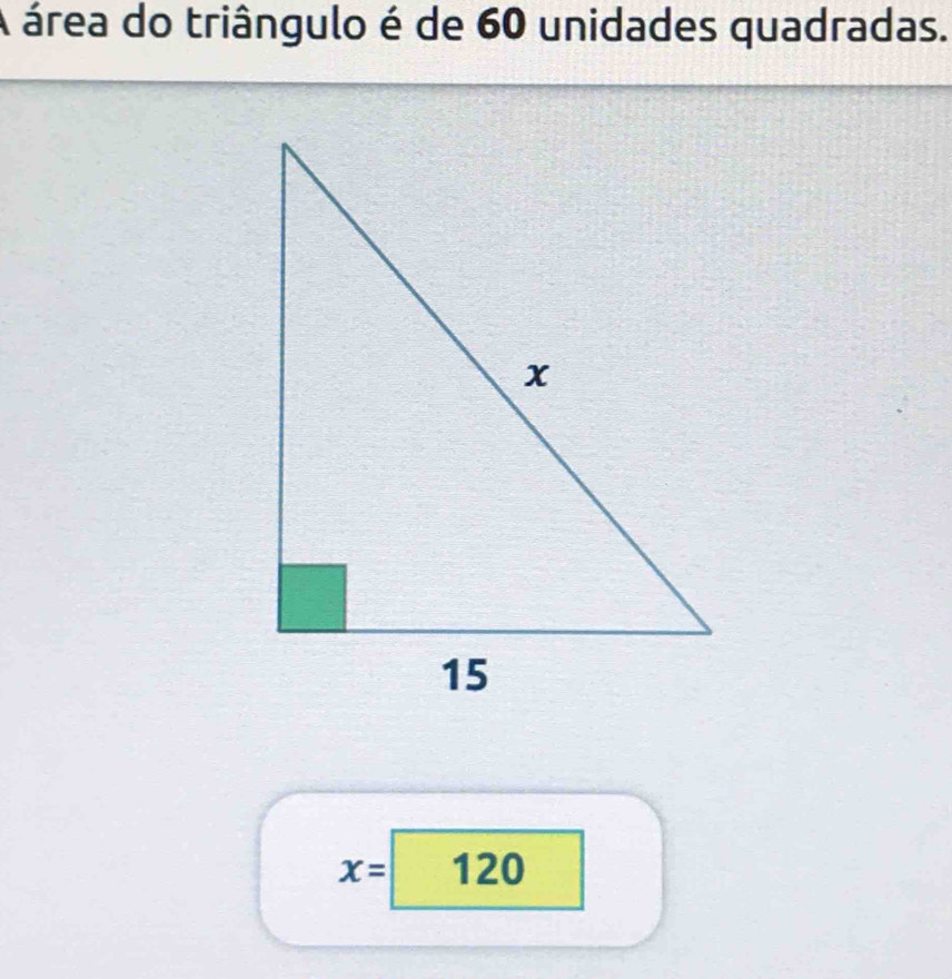 A área do triângulo é de 60 unidades quadradas.
x= 120