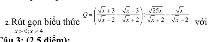 Rút gọn biểu thức Q=( (sqrt(x)+3)/sqrt(x)-2 - (sqrt(x)-3)/sqrt(x)+2 ): sqrt(25x)/sqrt(x)+2 - sqrt(x)/sqrt(x)-2  với
x>0; x!= 4
6u3· (25 điểm):