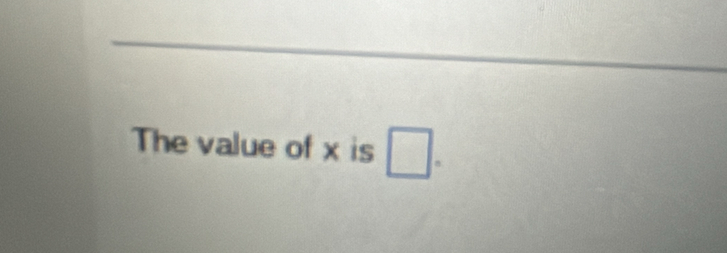 The value of x is □.