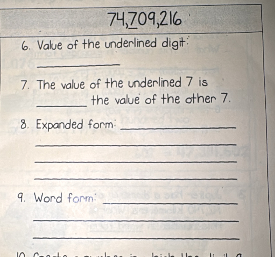 74, 709, 216
6. Value of the underlined digit 
_ 
7. The value of the underlined 7 is 
_ 
the value of the other 7. 
8. Expanded form:_ 
_ 
_ 
_ 
9. Word form:_ 
_ 
_