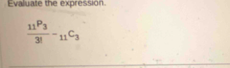 Evaluate the expression.
frac 11^(P_3)3!-_11C_3