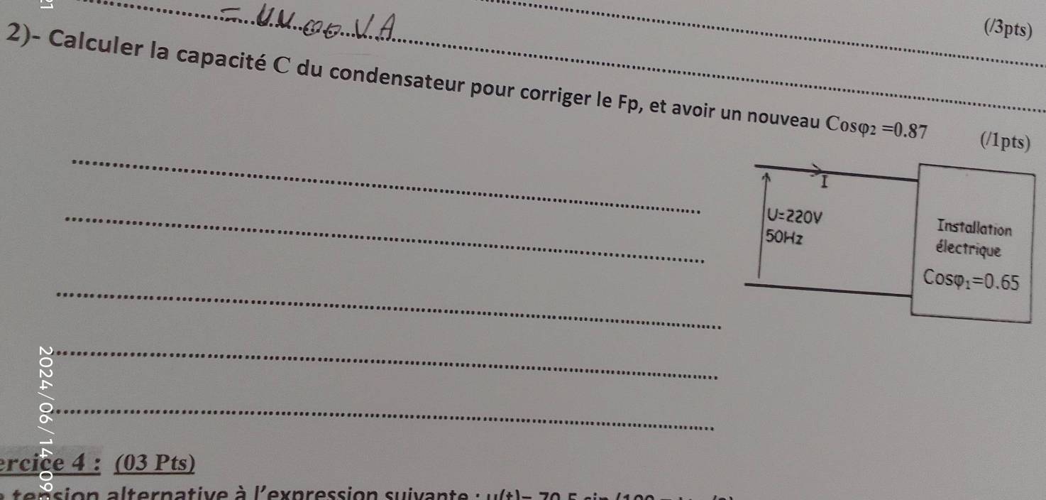 (/3pts)
2)- Calculer la capacité C du condensateur pour corriger le Fp, et avoir un nouveau Cosvarphi _2=0.87 _ (/1pts)
_
_
_
_
_
ercice 4 : (03 Pts)
e n si o  n   a l ter n a t ive  à  l' exp  ession suivan t