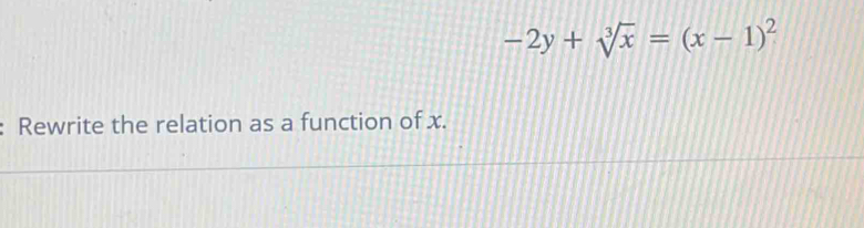 -2y+sqrt[3](x)=(x-1)^2
Rewrite the relation as a function of x.