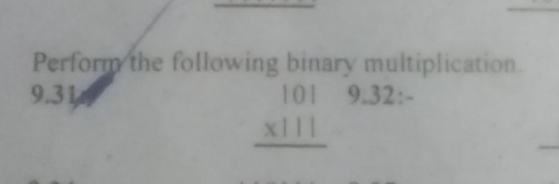 Perform the following binary multiplication.
9.31 9.32:-
beginarrayr 101 * 111 hline endarray