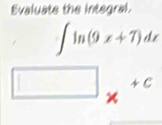 Evaluate the integral.
∈t ln (9x+7)dx
f° 4 C
x