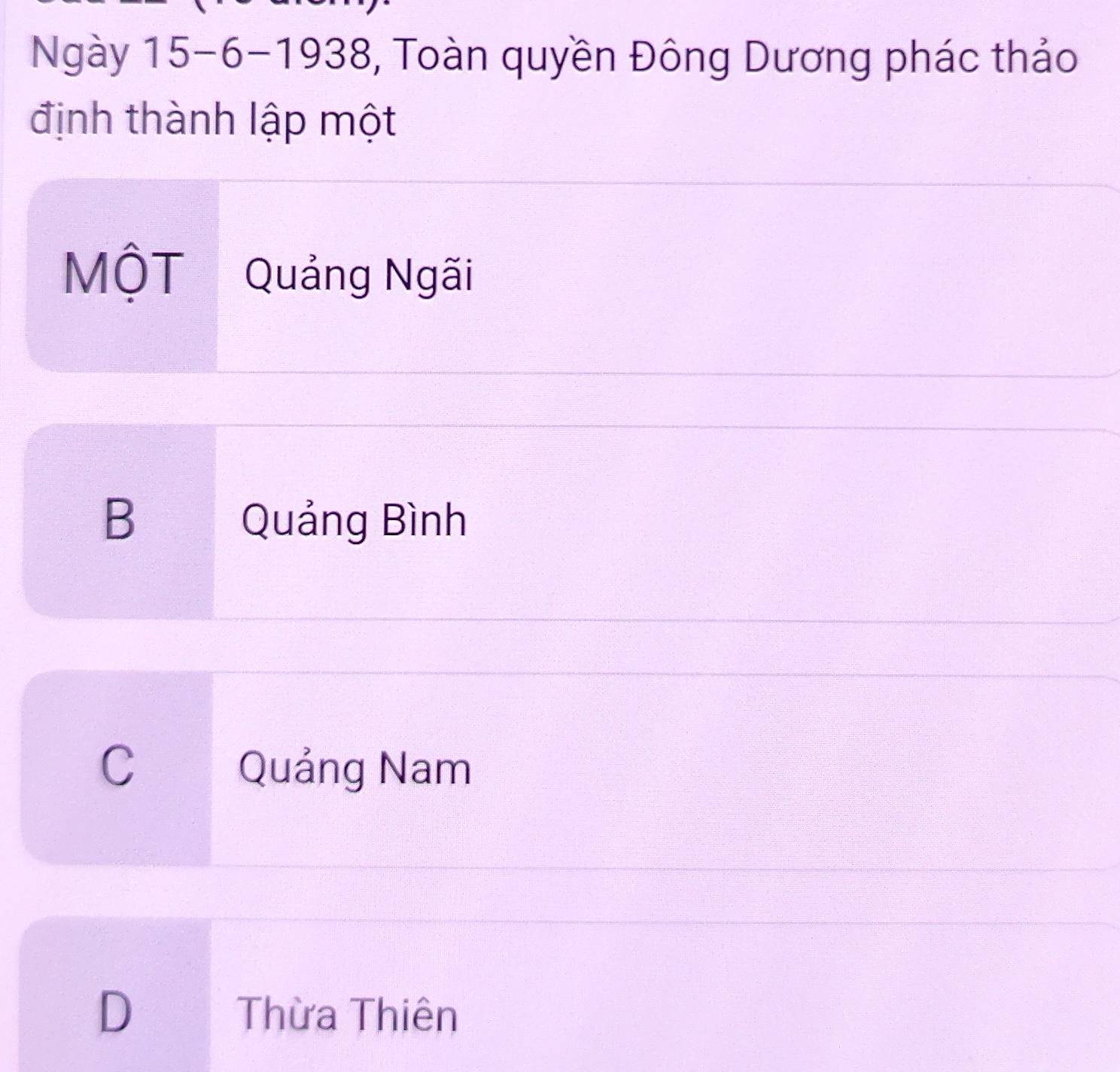 Ngày 15-6-1938, Toàn quyền Đông Dương phác thảo
định thành lập một
MộT Quảng Ngãi
B Quảng Bình
C Quảng Nam
D Thừa Thiên