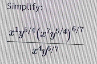 Simplify:
frac x^1y^(5/4)(x^7y^(5/4))^6/7x^4y^(6/7)