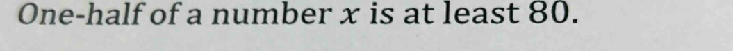 One-half of a number x is at least 80.