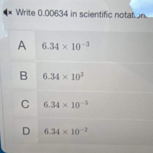 × Write 0.00634 in scientific notation.