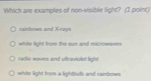 Solved: Which are examples of non-visible light? (1 point) rainbows and ...