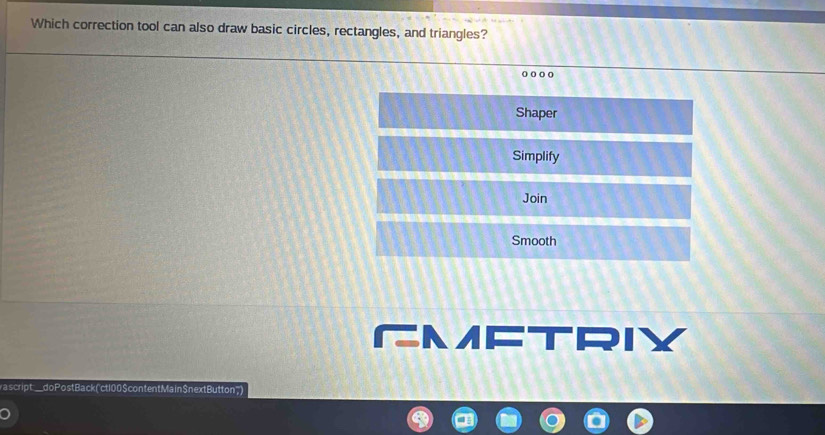 Which correction tool can also draw basic circles, rectangles, and triangles?
o 。
Shaper
Simplify
Join
Smooth

as cript_do Post Back ("ct100 $ content Main Snext Button"