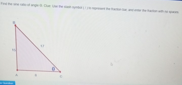 Solved: Find the sine ratio of angle Θ. Clue: Use the slash symbol ...