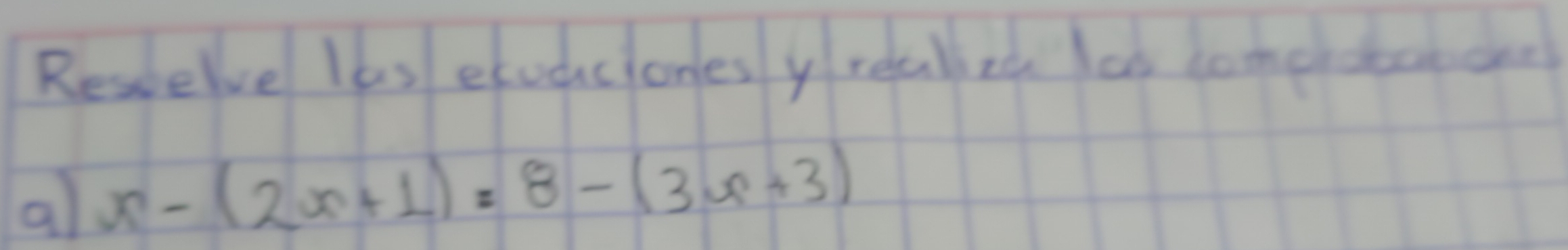 Resdewve las ecvdciones y realzt as lome dooecan 
al x-(2x+1)=8-(3x+3)