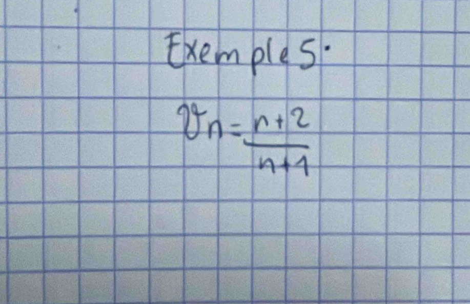 Exemples.
v_n= (n+2)/n+1 