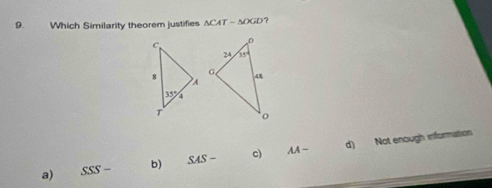 Which Similarity theorem justifies △ CAT-△ OGD ？
a) SSSsim b) SAS- c) AA ~ d) Not enough information