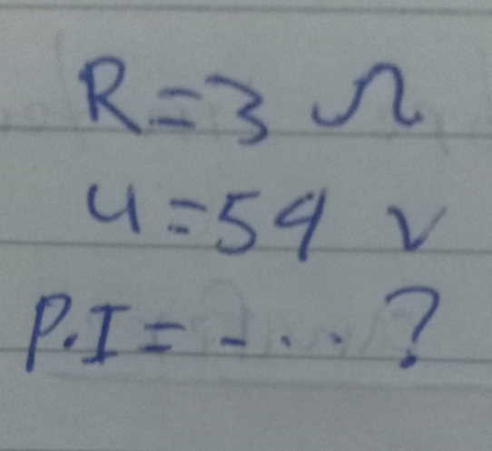 R=3Omega
4=54v
P.I=.. ?