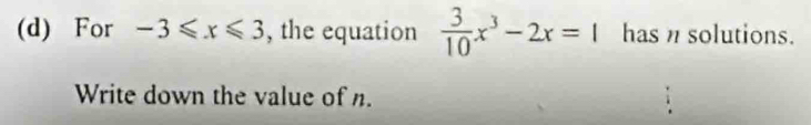 For -3≤slant x≤slant 3 , the equation  3/10 x^3-2x=1 has n solutions. 
Write down the value of n.