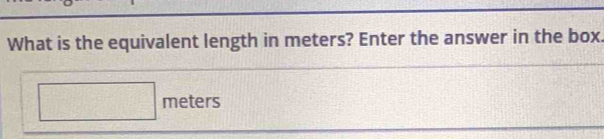 What is the equivalent length in meters? Enter the answer in the box.
□° □ □ meters