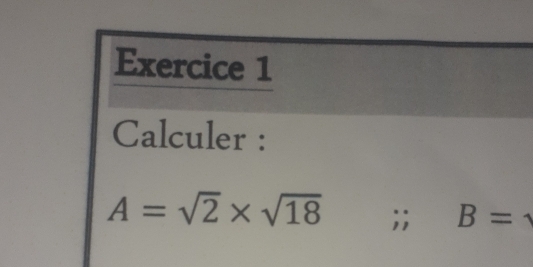 Calculer :
A=sqrt(2)* sqrt(18);; B=