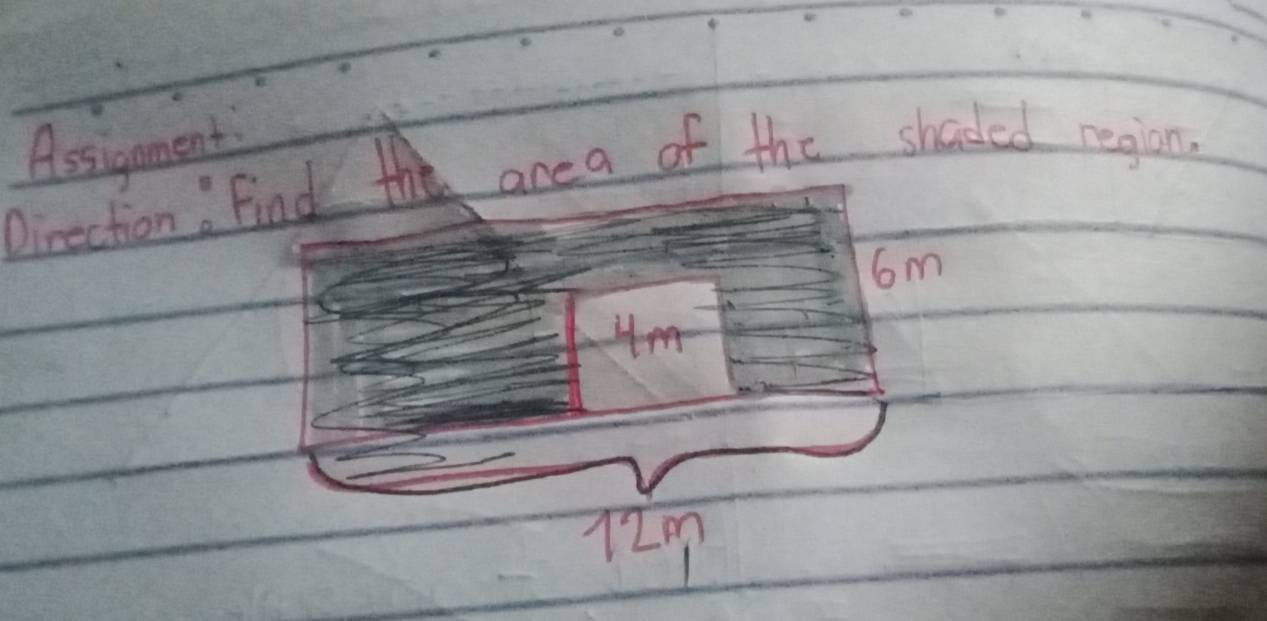 Assigament 
Oirection: Find the are a of the shadled region.
6m
Hm
12m