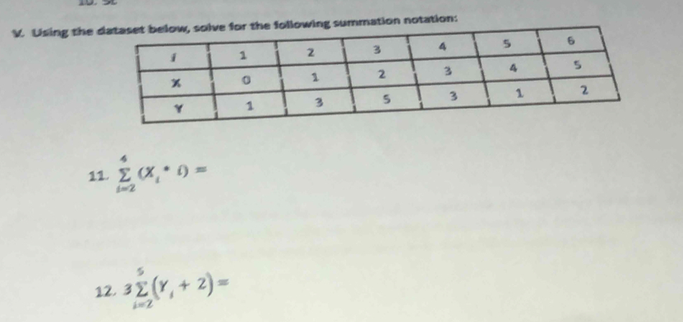 Using the wing summation notation: 
11 sumlimits _(i=2)^4(X_i· i)=
12. 3sumlimits _(i=2)^5(Y_i+2)=