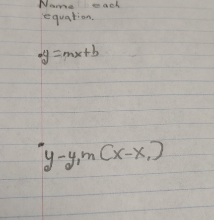 Nome each
equation.
· y=mx+b
y-y_1m(x-x_1)