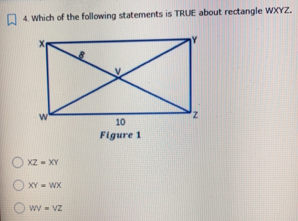 Which of the following statements is TRUE about rectangle WXYZ.
Figure 1
XZ=XY
XY=WX
WV=VZ