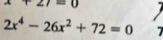 27=0
2x^4-26x^2+72=0 7