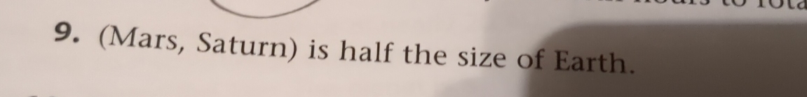 (Mars, Saturn) is half the size of Earth.