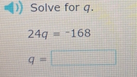 Solve for q.
24q=-168
q= t=□