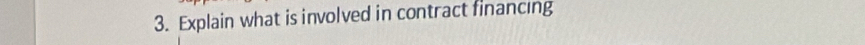 Explain what is involved in contract financing