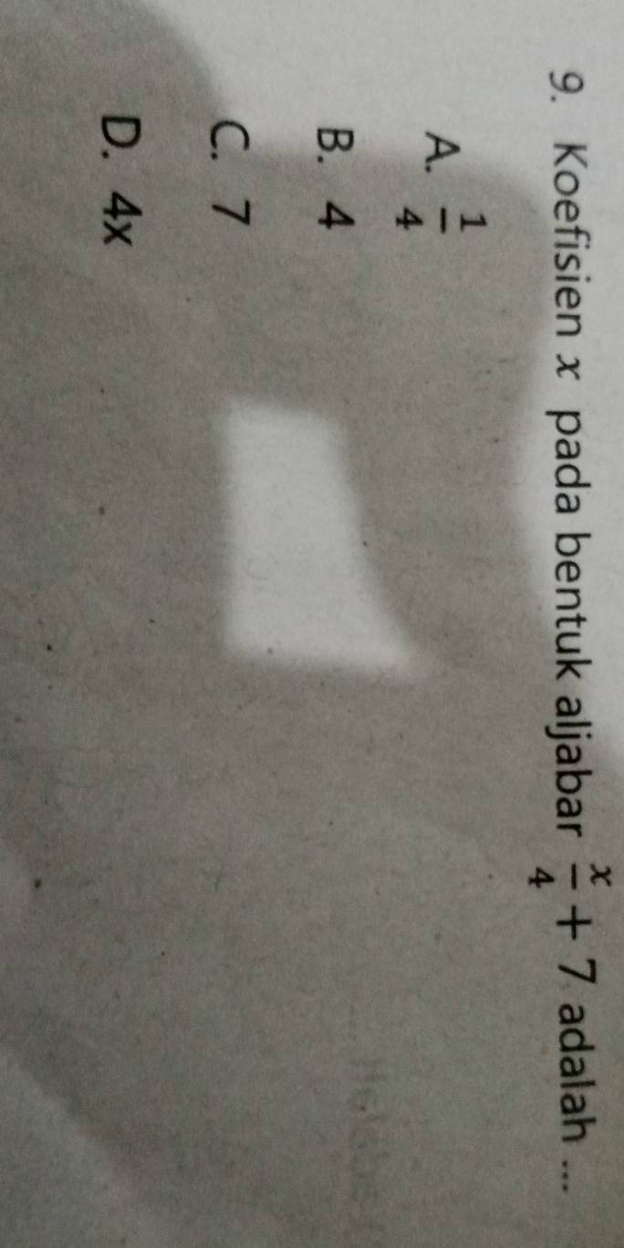 Koefisien x pada bentuk aljabar  x/4 +7 adalah ...
A.  1/4 
B. 4
C. 7
D. 4x