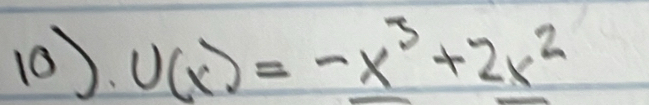 10 U(x)=-x^3+2x^2