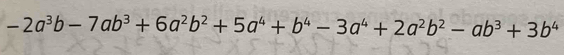 -2a^3b-7ab^3+6a^2b^2+5a^4+b^4-3a^4+2a^2b^2-ab^3+3b^4