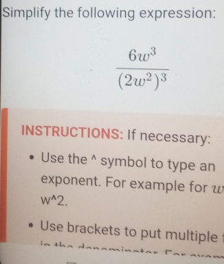 Simplify the following expression:
INSTRUCTIONS: If necessary:
Use the^(symbol to type an
exponent. For example for w
w^wedge)2.
Use brackets to put multiple