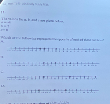 Gr6_Math_T1-T3_USA Study Guide FY25 
11. 
The values for σ, b, and c are given below.
a=-4
b=3
c=0
Which of the following represents the opposite of each of these numbers? 
A. 
B. 
C. 
D. 
(1)(2)(_ (_ 5) 1