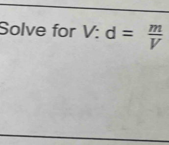 Solve for V:d= m/V 