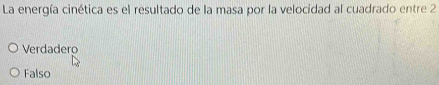 La energía cinética es el resultado de la masa por la velocidad al cuadrado entre 2
Verdadero
Falso