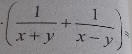 ( 1/x+y + 1/x-y )=