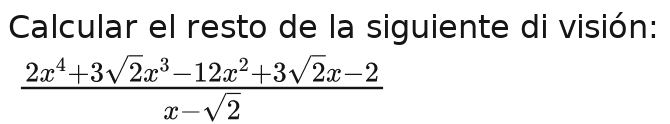 Calcular el resto de la siguiente di visión:
 (2x^4-3sqrt(2)x^3-12x^2-3sqrt(2)x-2)/x-2 