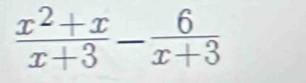  (x^2+x)/x+3 - 6/x+3 