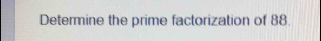 Determine the prime factorization of 88.