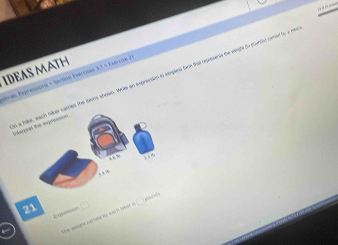“ 
ebraic Expressions » Section Exercises 3.1 × Exercise 2 a hries the items shown. Write an expression in simplest form that represents the weight (in pounds) carried by hi 
IDEAS MATH 
Inter
pounds
21°
Expressoon 
he weight cared by each hiker is