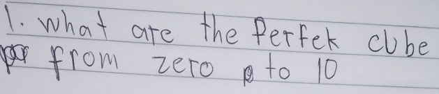 what are the Perfek cube 
fr from zero to 10