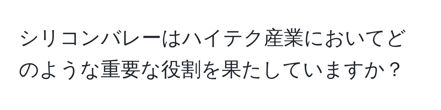 シリコンバレーはハイテク産業においてどのような重要な役割を果たしていますか？