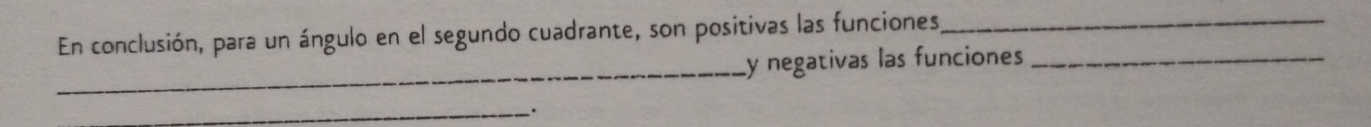 En conclusión, para un ángulo en el segundo cuadrante, son positivas las funciones_ 
_Ly negativas las funciones_ 
_.