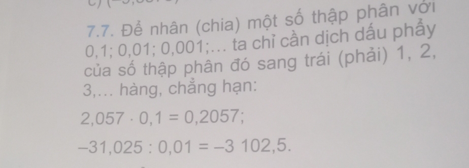 Để nhân (chia) một số thập phân với
0,1; 0,01; 0,001;... ta chỉ cần dịch dấu phẩy 
của số thập phân đó sang trái (phải) 1, 2,
3,... hàng, chẳng hạn:
2,057· 0,1=0,2057;
-31,025:0,01=-3102,5.