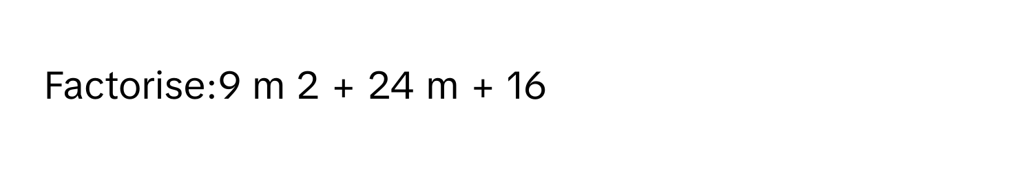 Factorise:9  m   2    +  24  m  +  16