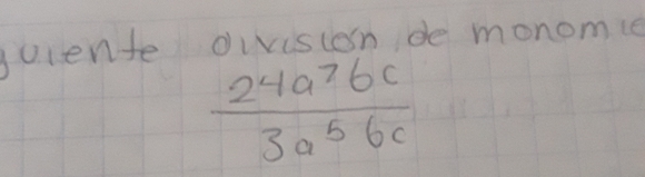 Juiente division de monomie
 24a^7bc/3a^5bc 