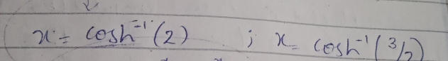 x=cos h^(-1)(2), x=cos h^(-1)( 3/2 )